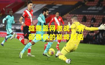 雄鹿篮网激战：东部强权的巅峰对话