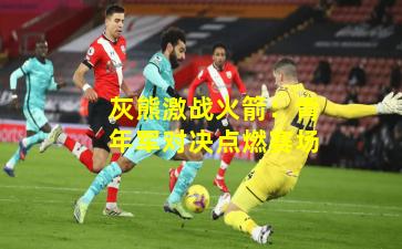 灰熊激战火箭:青年军对决点燃赛场