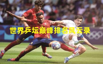 世界乒坛巅峰排名风云录